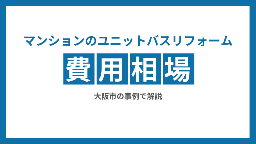 マンションのユニットバスリフォーム費用相場｜大阪市の事例で解説